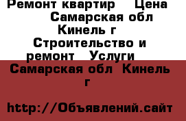  “ Ремонт квартир“ › Цена ­ 500 - Самарская обл., Кинель г. Строительство и ремонт » Услуги   . Самарская обл.,Кинель г.